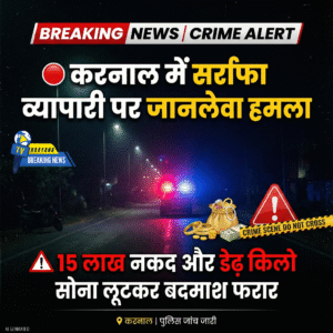 करनाल में सर्राफा व्यापारी से 15 लाख नकद और डेढ़ किलो सोने की लूट